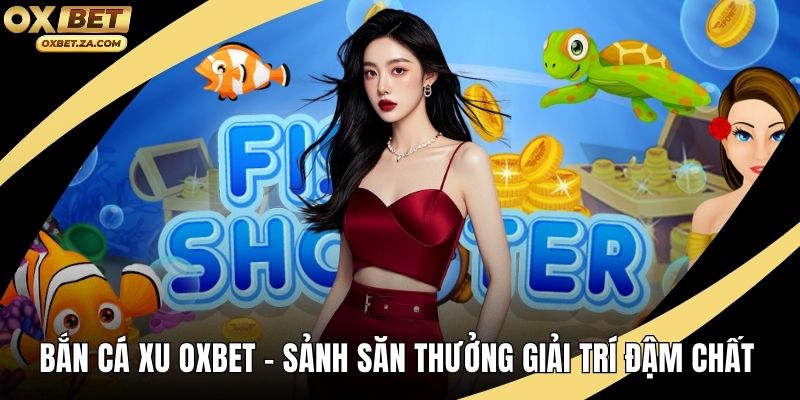 Bắn Cá Xu OXBET