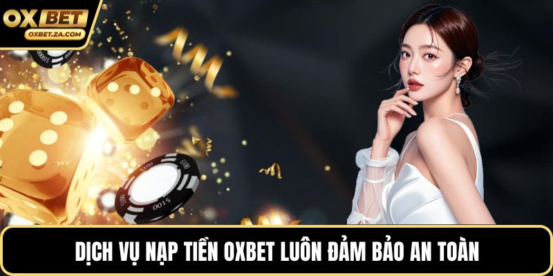 Dịch vụ nạp tiền OXBET luôn đảm bảo an toàn