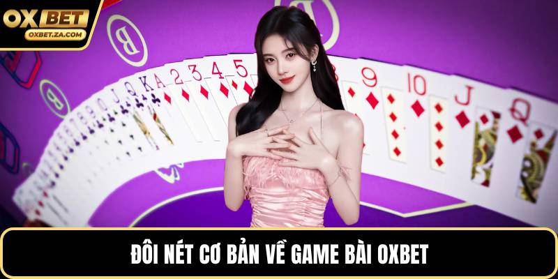 Đôi nét cơ bản về game bài OXBET