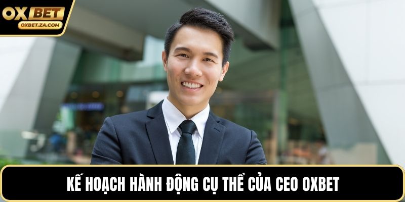Kế hoạch hành động cụ thể của CEO OXBET