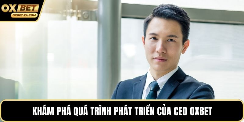 Khám phá quá trình phát triển của CEO OXBET