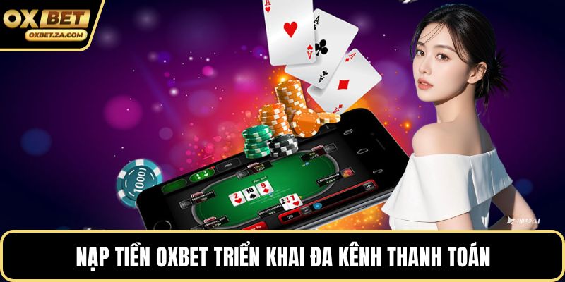 Nạp tiền OXBET triển khai đa kênh thanh toán