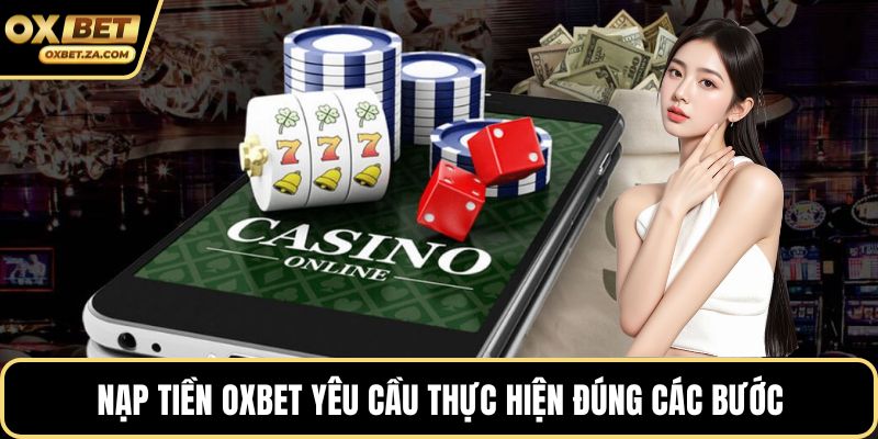 Nạp tiền OXBET yêu cầu thực hiện đúng các bước