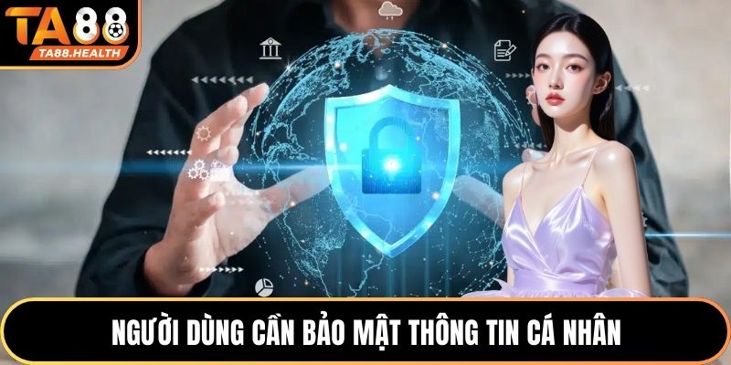 Người dùng cần bảo mật thông tin cá nhân