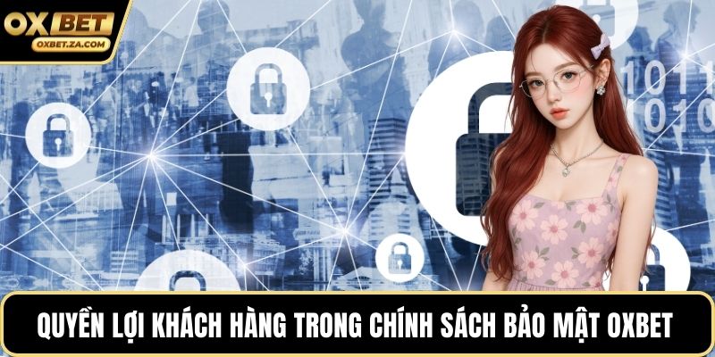 Quyền lợi khách hàng trong chính sách bảo mật OXBET