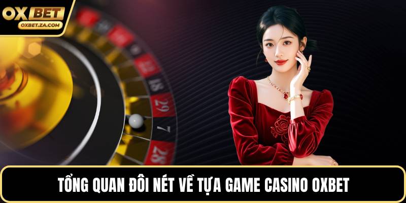 Tổng quan đôi nét về tựa game casino OXBET