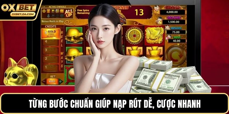 Từng bước chuẩn giúp nạp rút dễ, cược nhanh